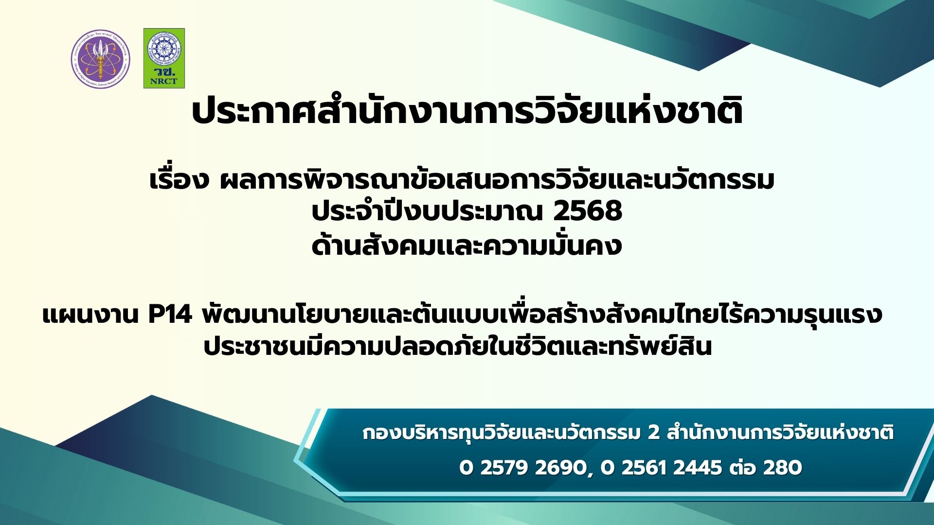 ประกาศสำนักงานการวิจัยแห่งชาติ เรื่อง ผลการพิจารณาข้อเสนอการวิจัยและนวัตกรรม ประจำปีงบประมาณ 2568 แผนงาน P14 พัฒนานโยบายและต้นแบบเพื่อสร้างสังคมไทยไร้ความรุนแรง ประชาชนมีความปลอดภัยในชีวิตและทรัพย์สิน รวมทั้งสวัสดิภาพสาธารณะ โดยใช้ผลงานวิจัย เทคโนโลยี และนวัตกรรม